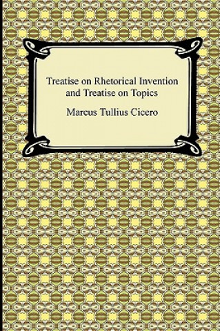 Könyv Treatise on Rhetorical Invention and Treatise on Topics Marcus Tullius Cicero