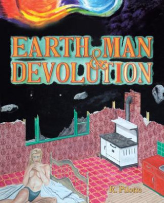 Knjiga Earth, Man, and Devolution R. Pilotte