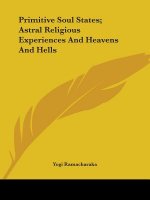 Primitive Soul States; Astral Religious Experiences And Heavens And Hells