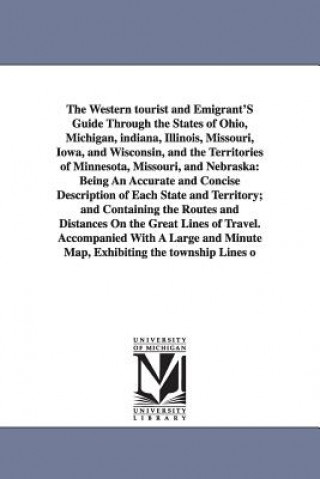 Kniha Western Tourist and Emigrant's Guide Through the States of Ohio, Michigan, Indiana, Illinois, Missouri, Iowa, and Wisconsin, and the Territories O J. H. n