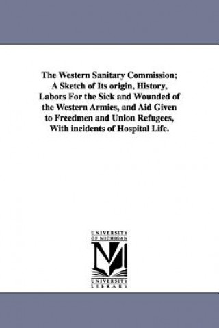 Carte Western Sanitary Commission; A Sketch of Its origin, History, Labors For the Sick and Wounded of the Western Armies, and Aid Given to Freedmen and Uni Jacob Gilbert [Forman