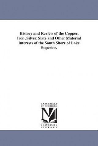 Book History and Review of the Copper, Iron, Silver, Slate and Other Material Interests of the South Shore of Lake Superior. A. P. d