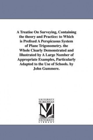 Carte Treatise On Surveying, Containing the theory and Practice John Gummere