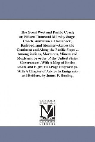 Carte Great West and Pacific Coast; or, Fifteen Thousand Miles by Stage-Coach, Ambulance, Horseback, Railroad, and Steamer--Across the Continent and Along t James Fowler Rusling