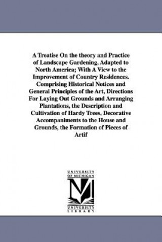 Книга Treatise on the Theory and Practice of Landscape Gardening, Adapted to North America; With a View to the Improvement of Country Residences. Compri A. J. g