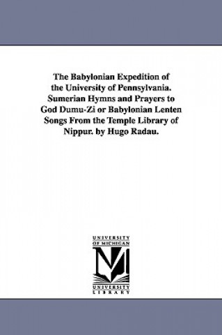 Buch Babylonian Expedition of the University of Pennsylvania. Sumerian Hymns and Prayers to God Dumu-Zi or Babylonian Lenten Songs from the Temple Libr University of P