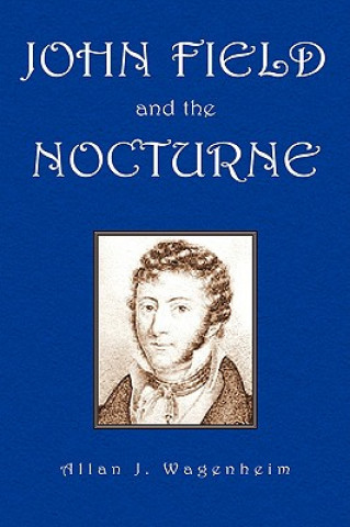 Kniha John Field and the Nocturne Allan J. Wagenheim