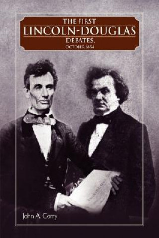 Książka First Lincoln - Douglas Debates, October 1854 John A. Corry