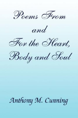 Kniha Poems From and For the Heart, Body and Soul Anthony M. Cunning