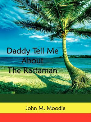 Könyv Daddy Tell Me About The Rastaman John M. Moodie