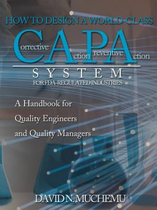 Kniha HOW TO DESIGN A WORLD-CLASS Corrective Action Preventive Action SYSTEM FOR FDA-REGULATED INDUSTRIES DAVID N. MUCHEMU