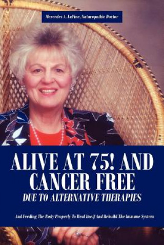 Carte Alive at 75! and Cancer Free Due to Alternative Therapies Mercedes A. LaPine