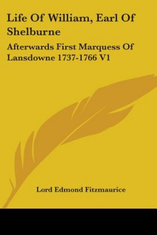 Книга Life Of William, Earl Of Shelburne: Afterwards First Marquess Of Lansdowne 1737-1766 V1 Lord Edmond Fitzmaurice