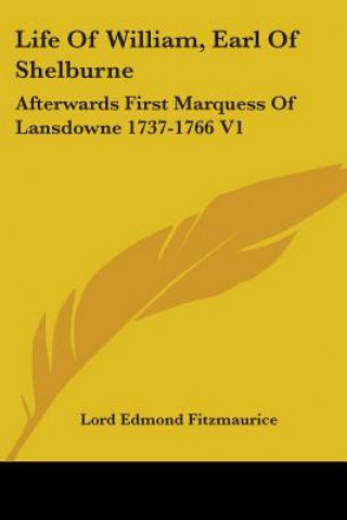 Libro Life Of William, Earl Of Shelburne: Afterwards First Marquess Of Lansdowne 1737-1766 V1 Lord Edmond Fitzmaurice