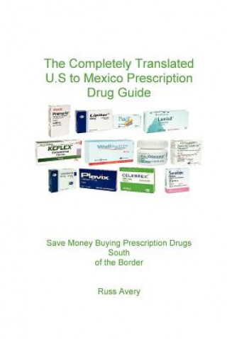 Kniha Completely Translated U.S. to Mexico Prescription Drug Guide Russ