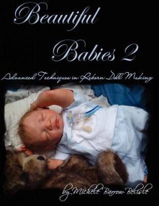 Könyv Beautiful Babies 2: Advanced Techniques in Reborn Doll Making Michele