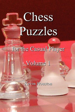 Könyv Chess Puzzles for the Casual Player, Volume 1 Kevin