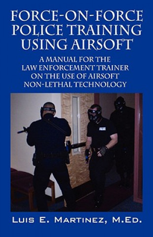 Книга Force-On-Force Police Training Using Airsoft Luis E Martinez MEd