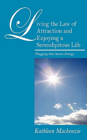 Kniha Living the Law of Attraction and Enjoying a Serendipitous Life Kathleen Mackenzie