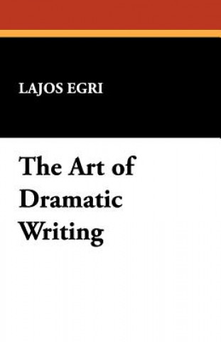 Carte Art of Dramatic Writing Lajos Egri