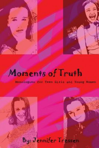 Kniha Moments of Truth: Monologues for Teen Girls and Young Women Jennifer Tressen