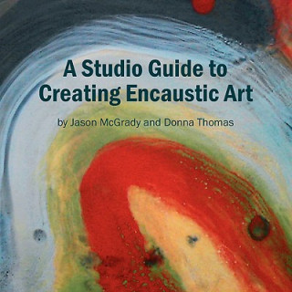 Carte Studio Guide to Creating Encaustic Art Thomas Jason McGrady a