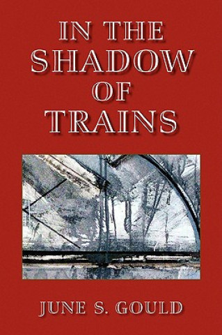 Kniha In the Shadow of Trains June S. Gould