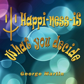 Книга Happi-ness-iS What You Decide George Martin