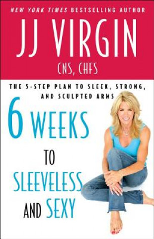 Kniha Six Weeks to Sleeveless and Sexy JJ Virgin
