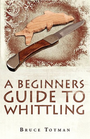 Könyv Beginners Guide to Whittling Bruce Totman