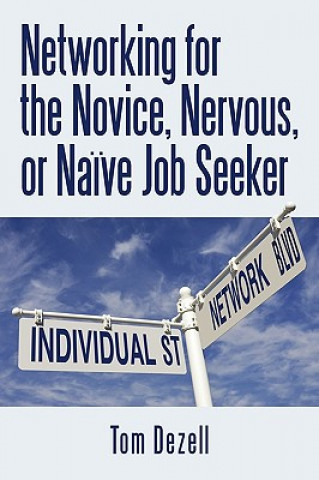 Könyv Networking for the Novice, Nervous, or Naive Job Seeker Dezell Tom