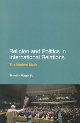 Könyv Religion and Politics in International Relations Timothy Fitzgerald