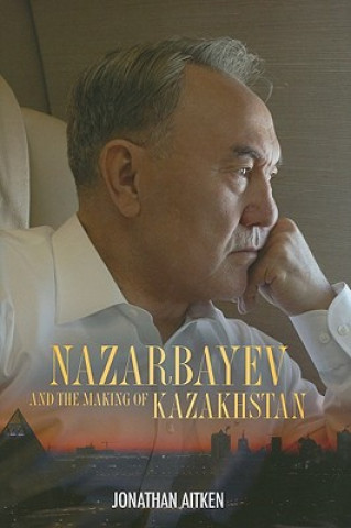 Kniha Nazarbayev and the Making of Kazakhstan Jonathan Aitken