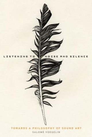 Könyv Listening to Noise and Silence Salome Voegelin