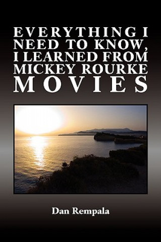 Buch Everything I Need to Know, I Learned from Mickey Rourke Movies Dan Rempala