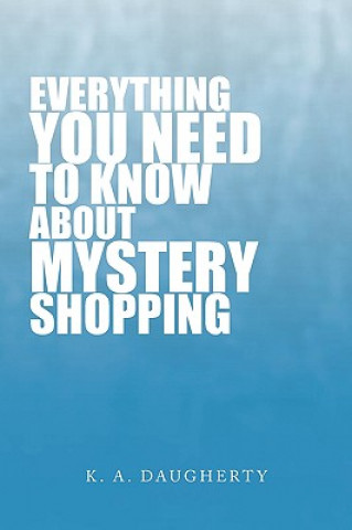 Carte Everything You Need to Know about Mystery Shopping K. A. Daugherty