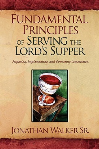 Kniha Fundamental Principles of Serving the Lord's Supper Jonathan Sr. Walker