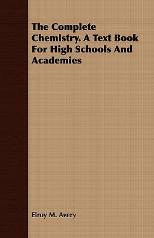 Knjiga Complete Chemistry. A Text Book For High Schools And Academies Elroy M. Avery