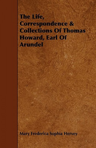 Książka Life, Correspondence & Collections Of Thomas Howard, Earl Of Arundel Mary Frederica Hervey