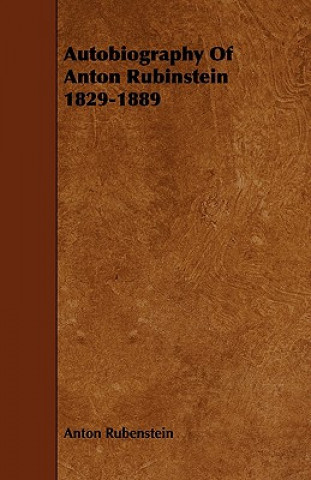 Carte Autobiography Of Anton Rubinstein 1829-1889 Anton Rubenstein