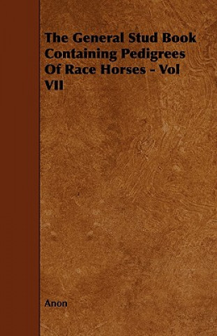 Kniha General Stud Book Containing Pedigrees Of Race Horses - Vol Anon