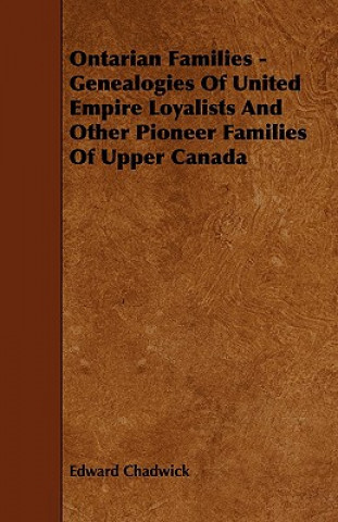 Kniha Ontarian Families - Genealogies Of United Empire Loyalists A Edward Chadwick