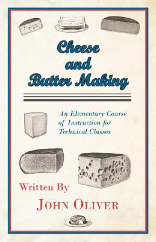 Kniha Cheese And Butter Making - An Elementary Course Of Instructi John Oliver