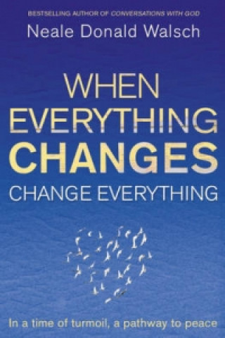 Kniha When Everything Changes, Change Everything Neale Donald Walsch