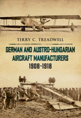 Книга German and Austro-Hungarian Aircraft Manufacturers 1908-1918 Terry C Treadwell