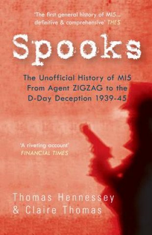Könyv Spooks the Unofficial History of MI5 From Agent Zig Zag to the D-Day Deception 1939-45 Thomas Hennessey