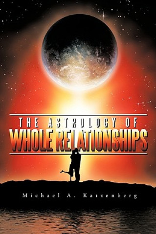 Könyv Astrology of Whole Relationships Michael A. Katzenberg