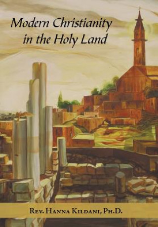 Книга Modern Christianity in the Holy Land Rev. Hanna Kildani Ph.D.