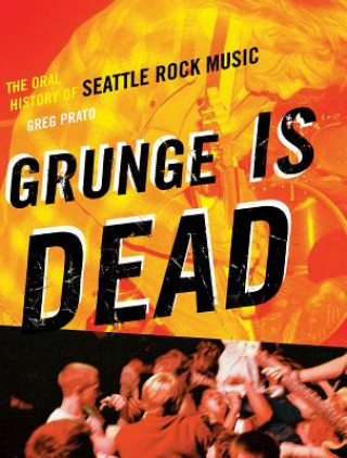 Kniha Grunge is Dead Greg Prato