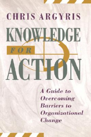 Kniha Knowledge for Action - A Guide to Overcoming Barriers to Organizational Change Argyris